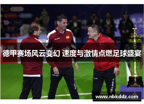 德甲赛场风云变幻 速度与激情点燃足球盛宴