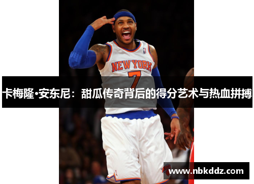 卡梅隆·安东尼：甜瓜传奇背后的得分艺术与热血拼搏