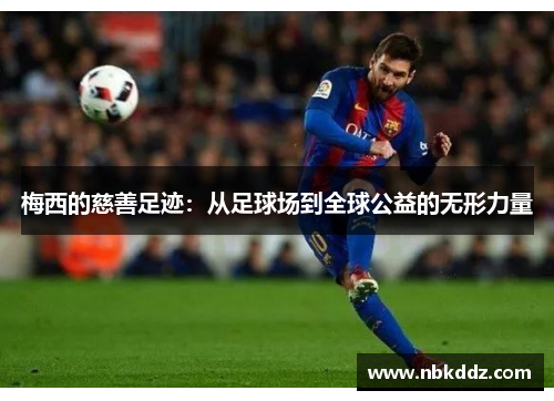 梅西的慈善足迹：从足球场到全球公益的无形力量