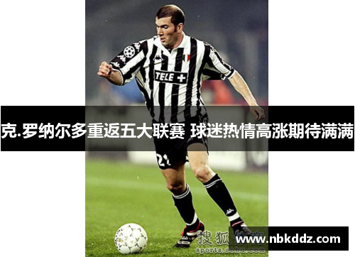 克.罗纳尔多重返五大联赛 球迷热情高涨期待满满