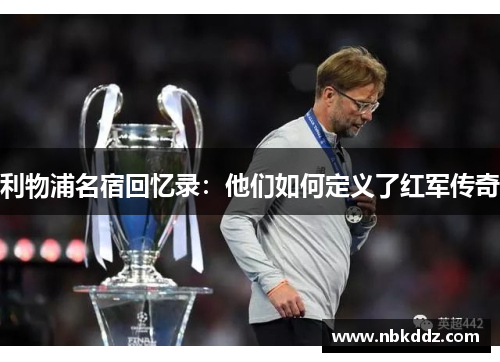 利物浦名宿回忆录：他们如何定义了红军传奇