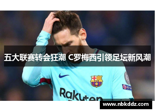 五大联赛转会狂潮 C罗梅西引领足坛新风潮