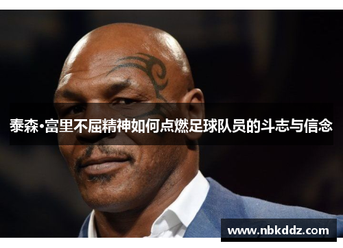 泰森·富里不屈精神如何点燃足球队员的斗志与信念